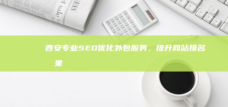 西安专业SEO优化外包服务，提升网站排名效果